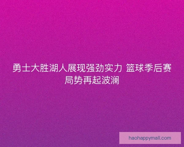 勇士大胜湖人展现强劲实力 篮球季后赛局势再起波澜